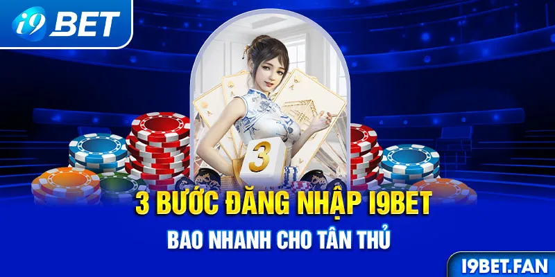  3 bước đăng nhập I9bet bao nhanh cho tân thủ