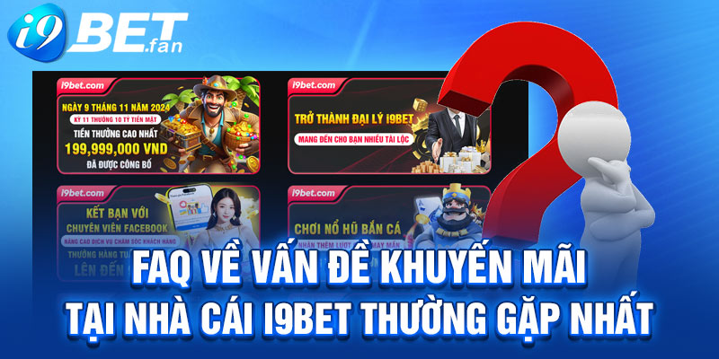 FAQ về vấn đề khuyến mãi tại nhà cái I9BET thường gặp nhất