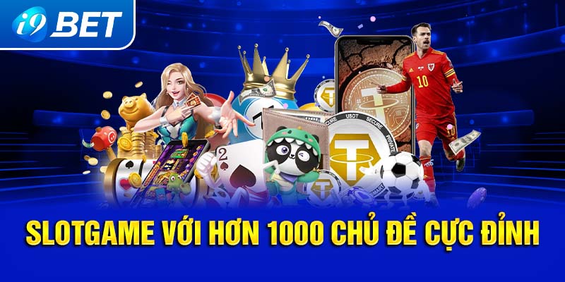 Slotgame với hơn 1000 chủ đề cực đỉnh