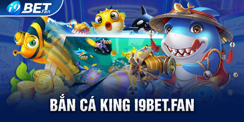 Bắn Cá King – Tựa Game Hot Nhất Trong Năm 2024 Tại i9bet