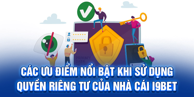 Các ưu điểm nổi bật khi sử dụng quyền riêng tư của nhà cái I9BET