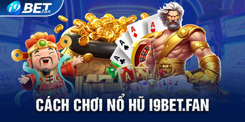 Cách Chơi Nổ Hũ I9bet: Cơ Hội Nhận Thưởng Lớn Nhất 2024