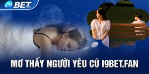 Mơ Thấy Người Yêu Cũ - I9bet Giải Mã Giấc Mộng Hot 2024