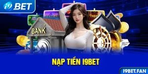 Nạp tiền I9bet - Các bước cơ bản để tham gia cá cược 2024