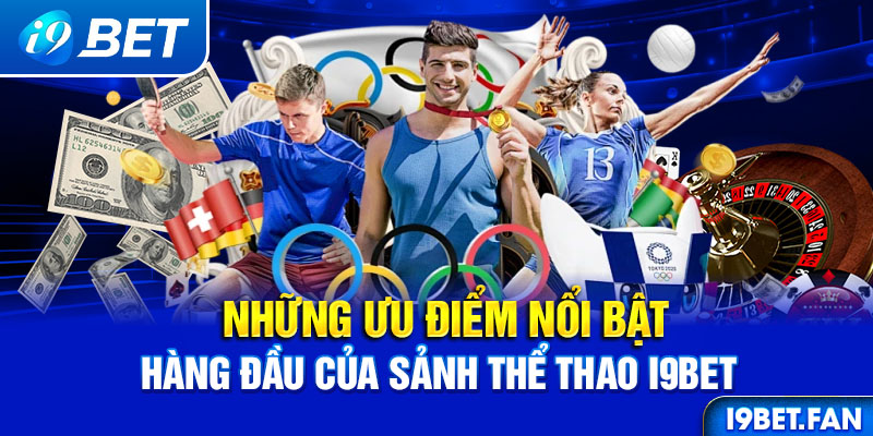 Những ưu điểm nổi bật hàng đầu của sảnh thể thao I9BET