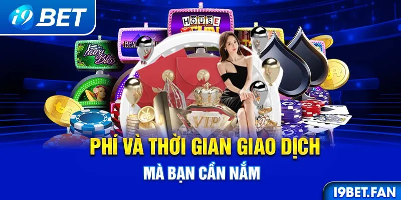 Phí và thời gian giao dịch mà bạn cần nắm